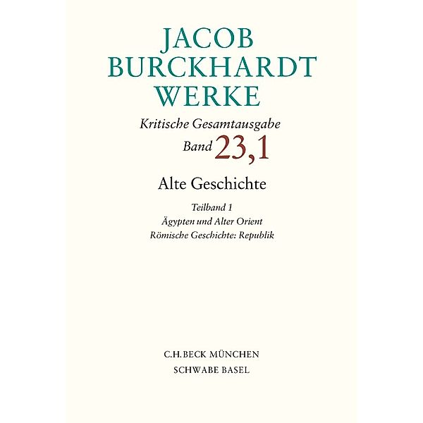 Jacob Burckhardt Werke  Bd. 23,1: Alte Geschichte Teilband 1: Ägypten und Alter Orient. Römische Geschichte: Republik, Jacob Burckhardt