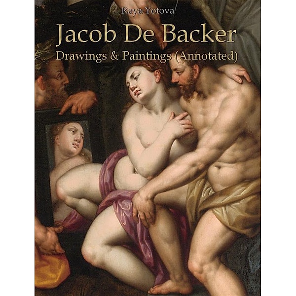 Jacob De Backer: Drawings & Paintings (Annotated), Raya Yotova