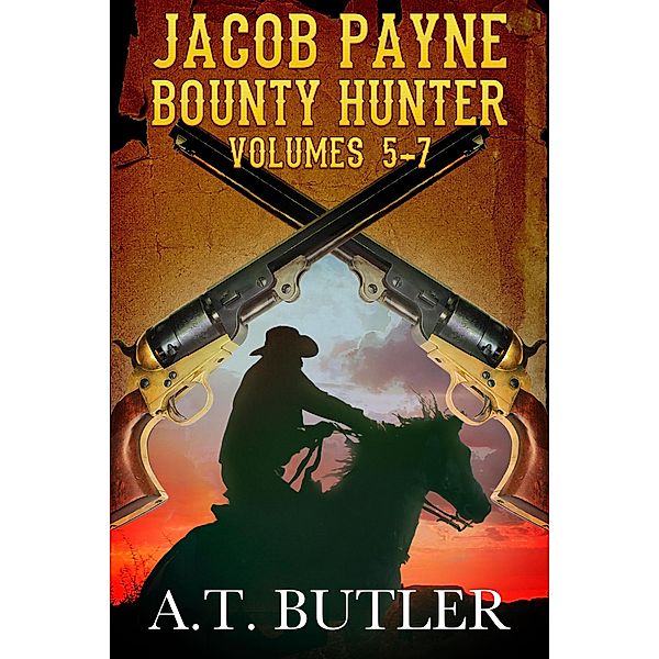 Jacob Payne, Bounty Hunter, Volumes 5 - 7 (Jacob Payne, Bounty Hunter, Collections, #2) / Jacob Payne, Bounty Hunter, Collections, A. T. Butler