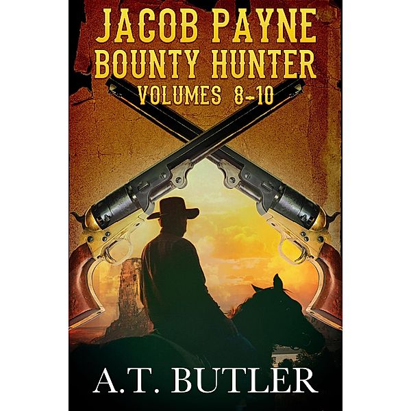 Jacob Payne, Bounty Hunter, Volumes 8 - 10 (Jacob Payne, Bounty Hunter, Collections, #3) / Jacob Payne, Bounty Hunter, Collections, A. T. Butler