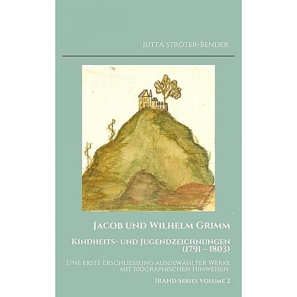 Jacob und Wilhelm Grimm. Kindheits- und Jugendzeichnungen (1791 - 1803), Jutta Ströter-Bender
