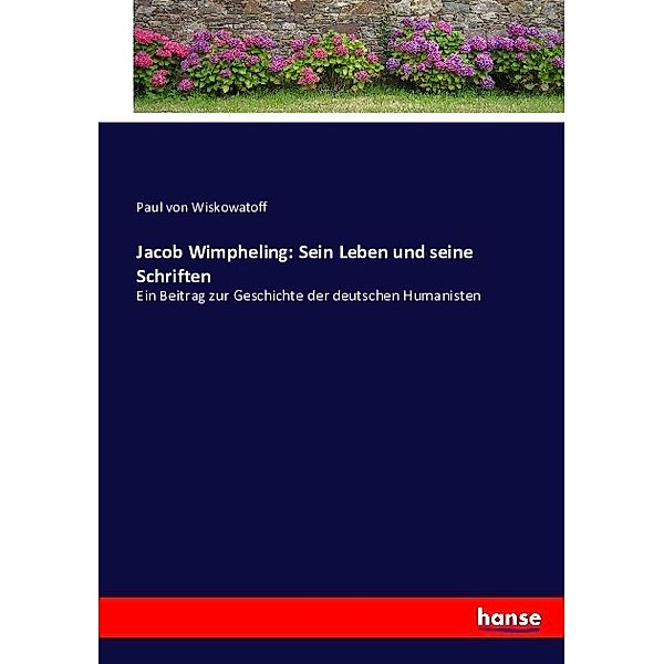 Jacob Wimpheling: Sein Leben und seine Schriften, Paul von Wiskowatoff