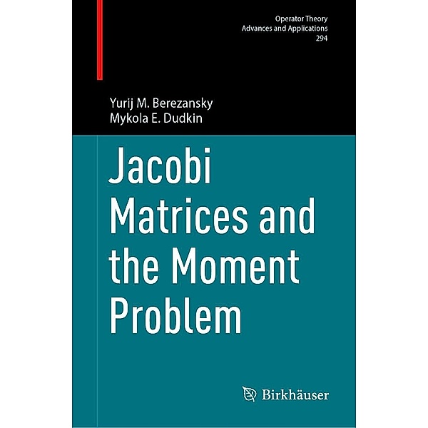 Jacobi Matrices and the Moment Problem / Operator Theory: Advances and Applications Bd.294, Yurij M. Berezansky, Mykola E. Dudkin