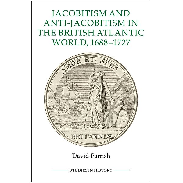 Jacobitism and Anti-Jacobitism in the British Atlantic World, 1688-1727 / Royal Historical Society Studies in History New Series Bd.98, David Parrish