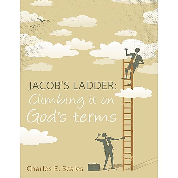 Jacob's Ladder: Climbing It On God's Terms, Charles Scales