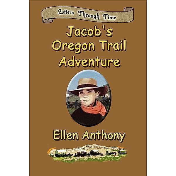 Jacob's Oregon Trail Adventure (Letters Through Time) / Letters Through Time, Ellen Anthony