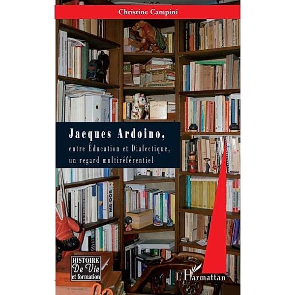 Jacques ardoino - entre education et dialectique un regard m / Hors-collection, Christine Campini