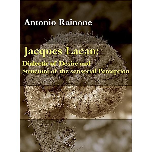 Jacques Lacan: Dialectic of Desire and Structure of the sensorial Perception, Antonio Rainone