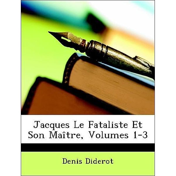 Jacques Le Fataliste Et Son Maître, Volumes 1-3, Denis Diderot