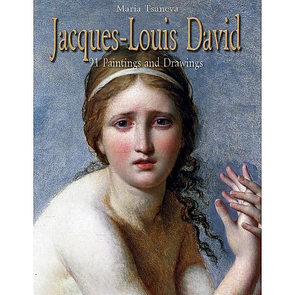 Jacques-Louis David: 91 Paintings and Drawings, Maria Tsaneva