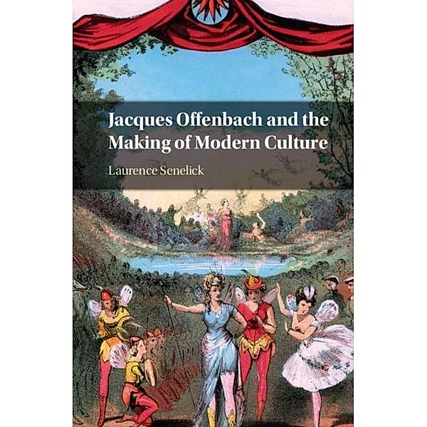 Jacques Offenbach and the Making of Modern Culture, Laurence Senelick