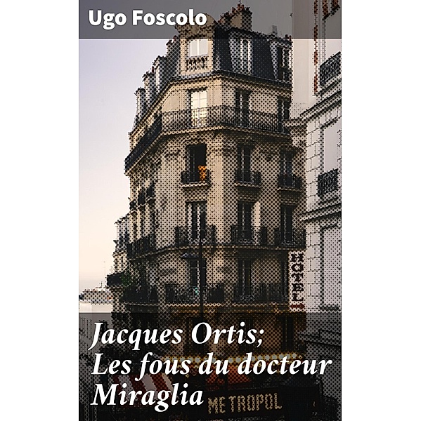 Jacques Ortis; Les fous du docteur Miraglia, Ugo Foscolo