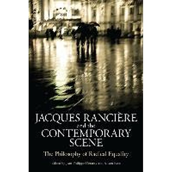 Jacques Ranciere and the Contemporary Scene: The Philosophy of Radical Equality, Jean-Philippe Deranty, Alison Ross