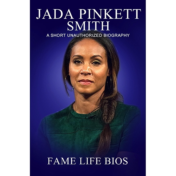 Jada Pinkett Smith A Short Unauthorized Biography, Fame Life Bios