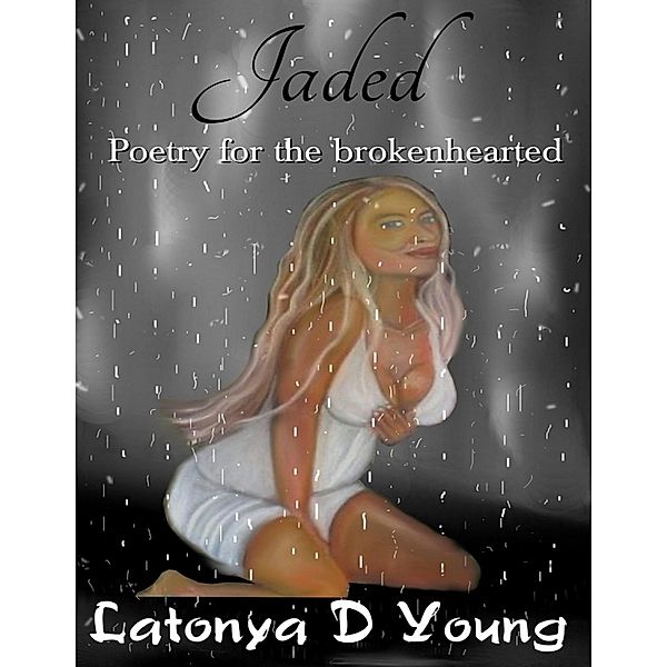 Jaded - Poetry for the Broken Hearted, Latonya D Young
