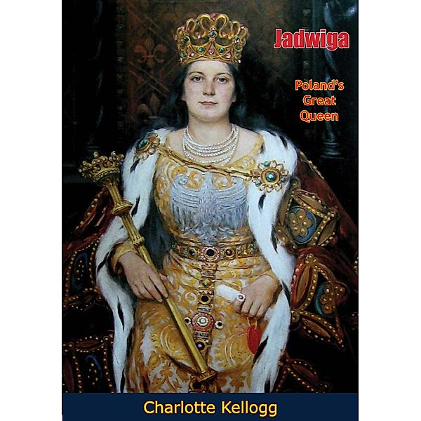 Jadwiga, Poland's Great Queen, Charlotte Kellogg