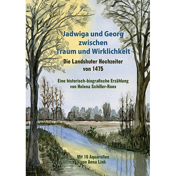 Jadwiga und Georg zwischen Traum und Wirklichkeit - die Landshuter Hochzeiter von 1475, Helena Schiller-Roes