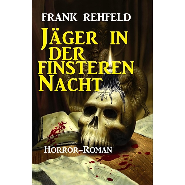 Jäger in der finsteren Nacht: Horror-Roman, Frank Rehfeld