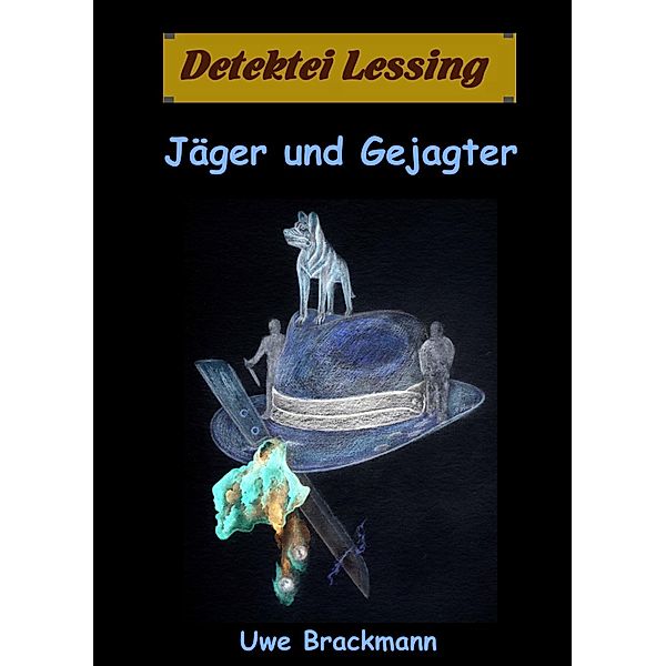 Jäger und Gejagter. Detektei Lessing Kriminalserie, Band 18. Spannender Detektiv und Kriminalroman über Verbrechen, Mord, Intrigen und Verrat. / Detektei Lessing Kriminalserie Bd.18, Uwe Brackmann