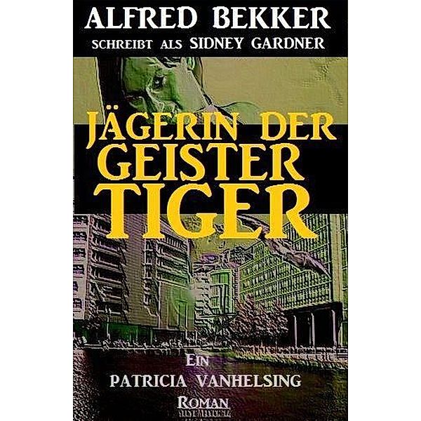 Jägerin der Geistertiger: Ein Patricia Vanhelsing Roman / Patricia Vanhelsing Bd.1, Alfred Bekker