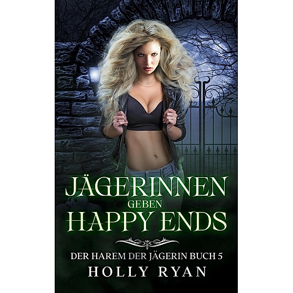 Jägerinnen geben Happy Ends (Der Harem der Jägerin, #5) / Der Harem der Jägerin, Holly Ryan