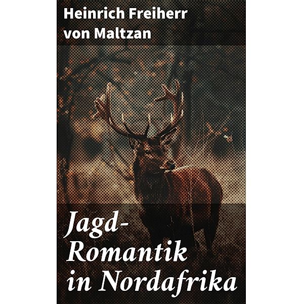 Jagd-Romantik in Nordafrika, Heinrich Freiherr Von Maltzan