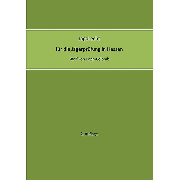 Jagdrecht für die Jägerprüfung in Hessen (2. Auflage), Wolf von Kopp-Colomb