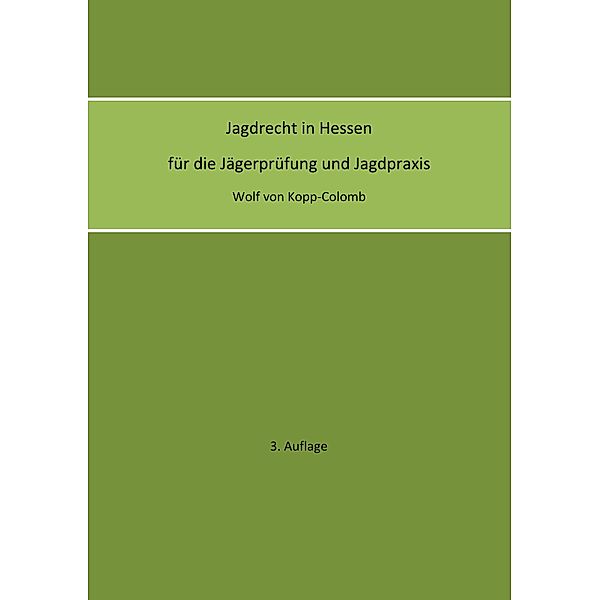 Jagdrecht in Hessen für die Jägerprüfung und die Jagdpraxis (3. Auflage), Wolf von Kopp-Colomb