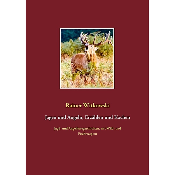 Jagen und Angeln, Erzählen und Kochen, Rainer Witkowski