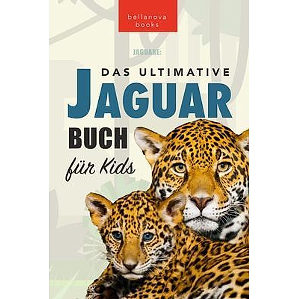 Jaguare Das Ultimative Jaguar-Buch für Kids / Tierbücher für Kinder Bd.23, Jenny Kellett