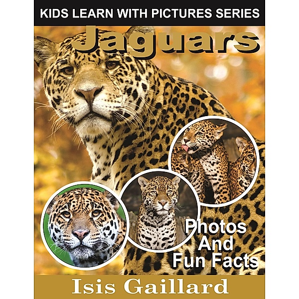 Jaguars Photos and Fun Facts for Kids (Kids Learn With Pictures, #52) / Kids Learn With Pictures, Isis Gaillard