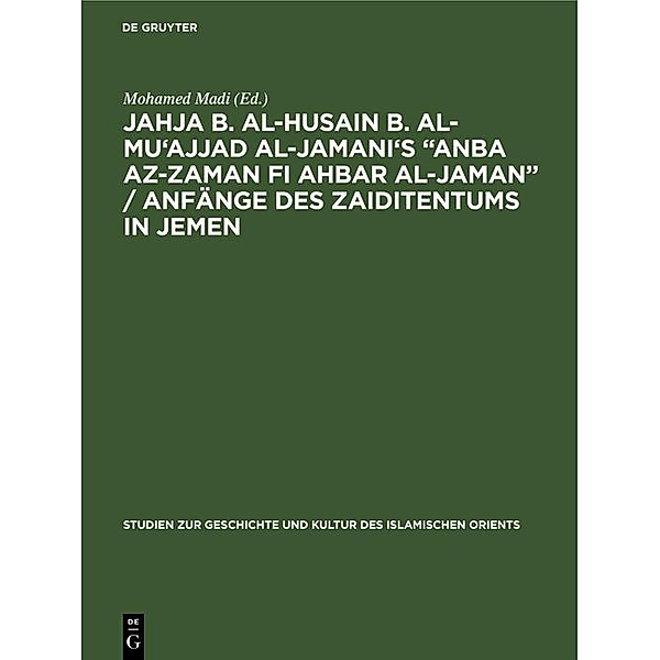 Jahja b. al-Husain b. al-Mu'ajjad al-Jamani's Anba az-Zaman fi Ahbar al-Jaman / Anfänge des Zaiditentums in Jemen / Studien zur Geschichte und Kultur des islamischen Orients