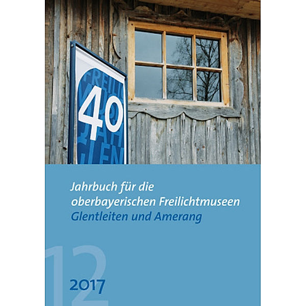 Jahrbuch für die oberbayerischen Freilichtmuseen Glentleiten und Amerang