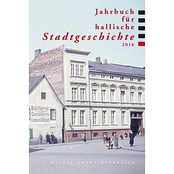 Jahrbuch für hallische Stadtgeschichte 2016, Peter Breitkopf, Georg H. Michler, Ralf B. Wehrspohn, ANDREA SEIDEL, Jörn Weinert, Ralf Jacob, Saskia Gehrmann, Maximilian Schochow, Florian Steger, Erik Neumann, Ilja Claus, Andrea Thiele