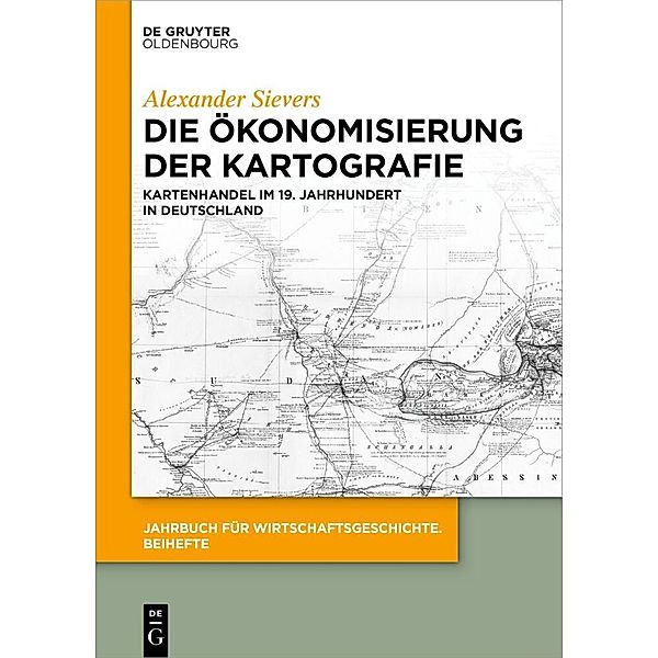 Jahrbuch für Wirtschaftsgeschichte. Beihefte - Die Ökonomisierung der Kartografie, Alexander Sievers