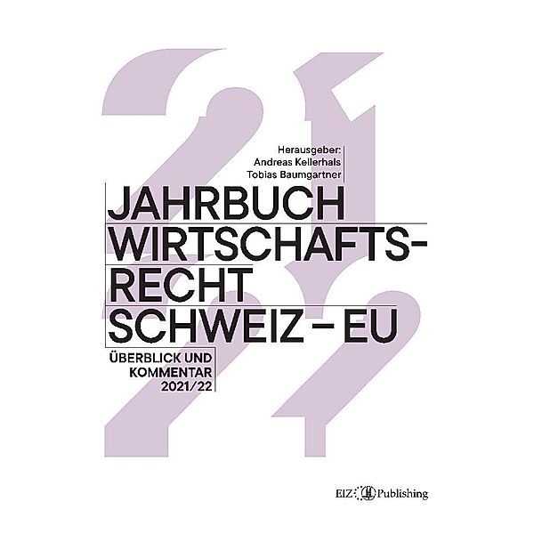 Jahrbuch Wirtschaftsrecht Schweiz - EU 2021/22, Tobias Baumgartner, Hansjürg Appenzeller, Benjamin Bergau, André S. Berne, Eliane Braun, Alexander Brunner, Janick Elsener, Jana Fischer, Thomas Geiser, Ulrike I. Heinrich, Vanessa Isler, Brigitta Kratz, David Mamane, Michael Mayer, Peter Rechsteiner, René Schreiber, Stefan Sulzer, Dirk Trüten, Wesselina Uebe, Andreas R. Ziegler, Laura P. Zilio