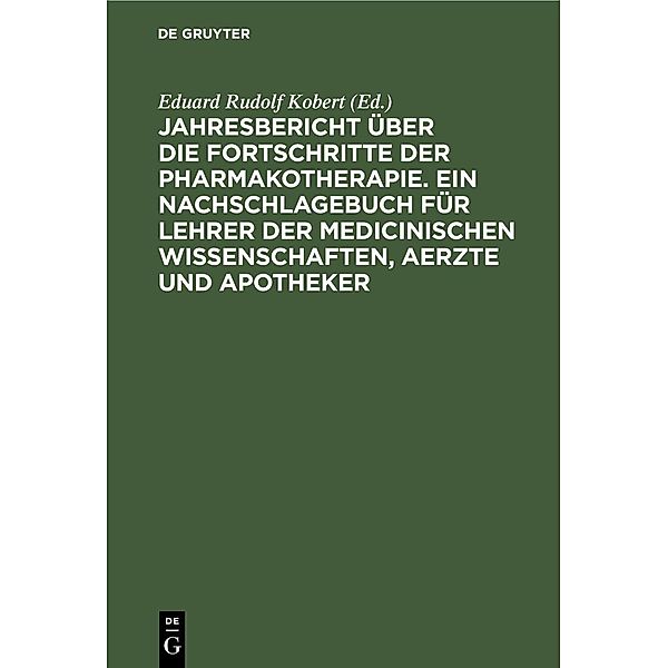 Jahresbericht über die Fortschritte der Pharmakotherapie. Ein Nachschlagebuch für Lehrer der medicinischen Wissenschaften, Aerzte und Apotheker