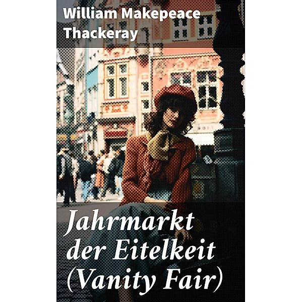 Jahrmarkt der Eitelkeit (Vanity Fair), William Makepeace Thackeray