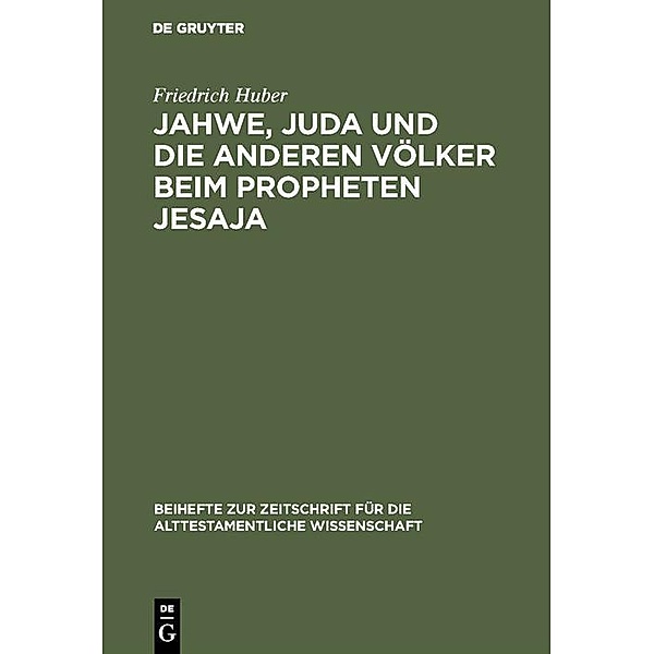 Jahwe, Juda und die anderen Völker beim Propheten Jesaja / Beihefte zur Zeitschrift für die alttestamentliche Wissenschaft Bd.137, Friedrich Huber