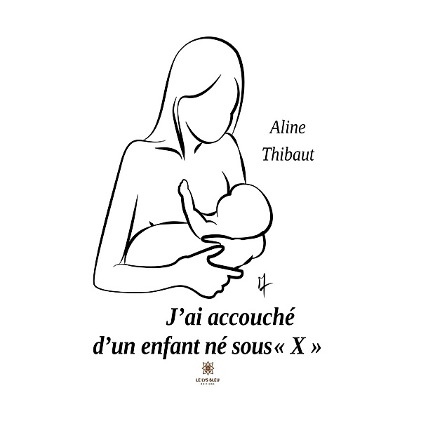 J'ai accouché d'un enfant né sous « X », Aline Thibaut