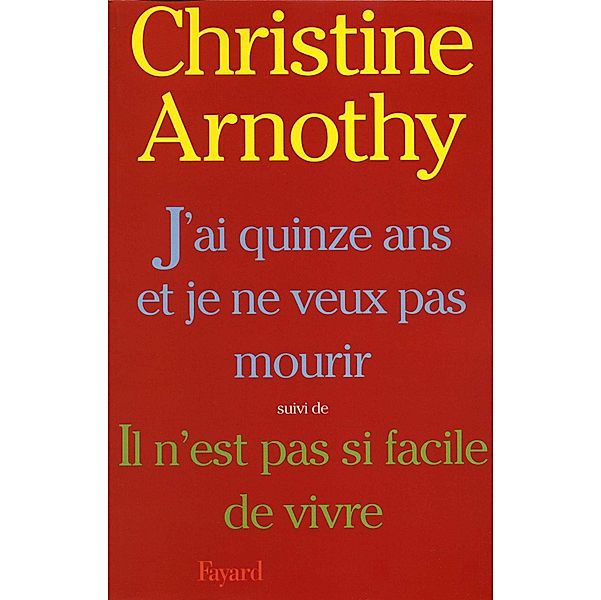 J'ai quinze ans et je ne veux pas mourir, suivi de Il n'est pas si facile de vivre / Littérature Française, Christine Arnothy