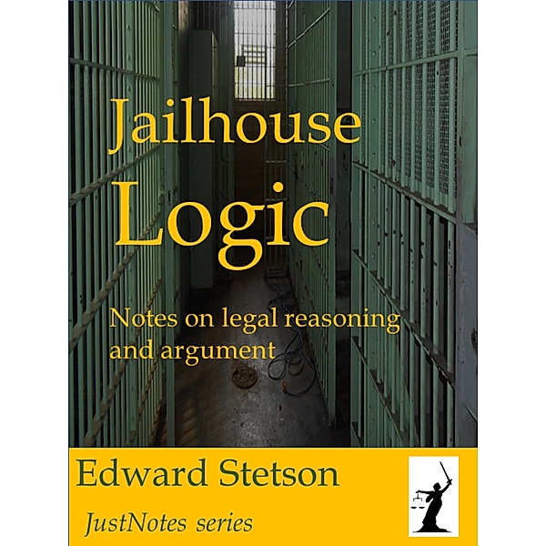 Jailhouse Logic | Notes on Legal Reasoning and Argument, Edward Stetson