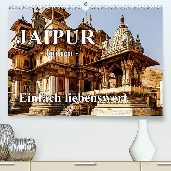 Jaipur -Indien- einfach liebenswert (Premium, hochwertiger DIN A2 Wandkalender 2023, Kunstdruck in Hochglanz), Frank Baumert