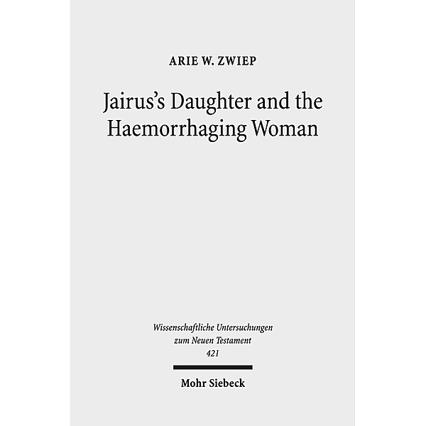 Jairus's Daughter and the Haemorrhaging Woman, Arie W. Zwiep