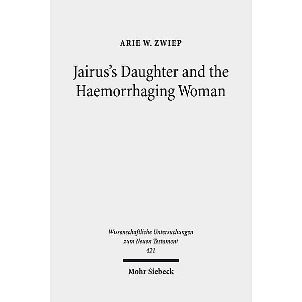 Jairus's Daughter and the Haemorrhaging Woman, Arie W. Zwiep