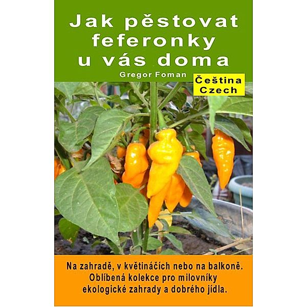 Jak pestovat feferonky u vás doma. Na zahrade, v kvetinácích nebo na balkone, Gregor Foman