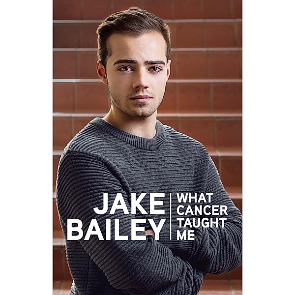 Jake Bailey: What cancer taught me, Jake Bailey