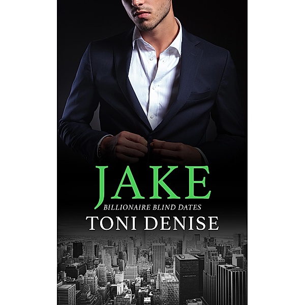 Jake (Billionaire Blind Dates, #1) / Billionaire Blind Dates, Toni Denise
