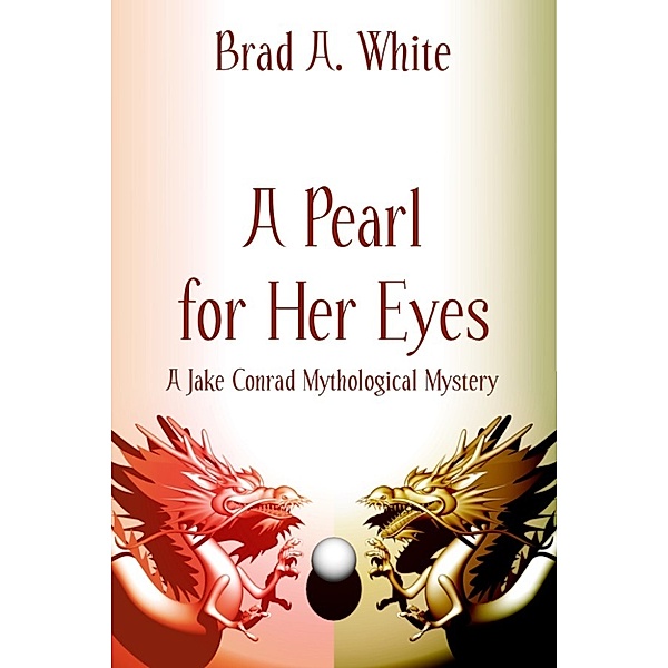 Jake Conrad Mythological Mysteries: A Pearl for Her Eyes, Brad A. White