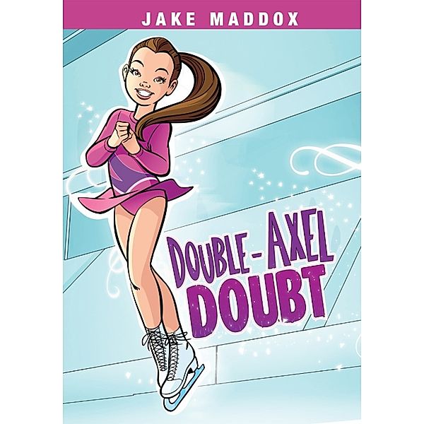 Jake Maddox Girl Sports Stories: Double-Axel Doubt, Jake Maddox